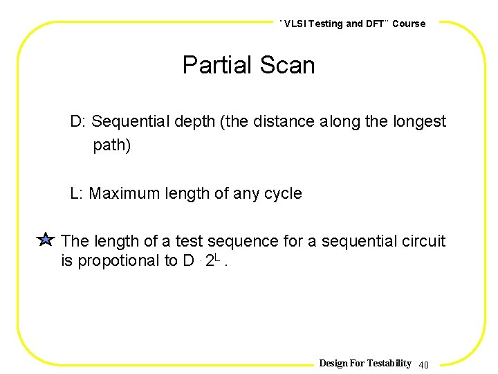 , , VLSI Testing and DFT Course Partial Scan D: Sequential depth (the distance