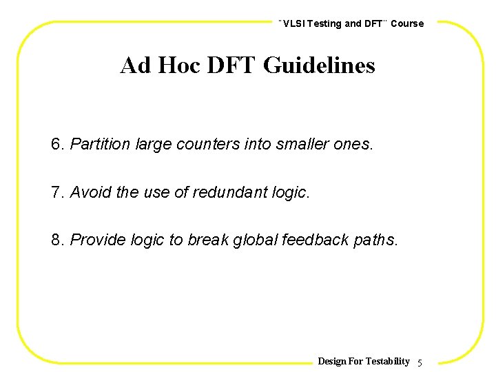 , , VLSI Testing and DFT Course Ad Hoc DFT Guidelines 6. Partition large