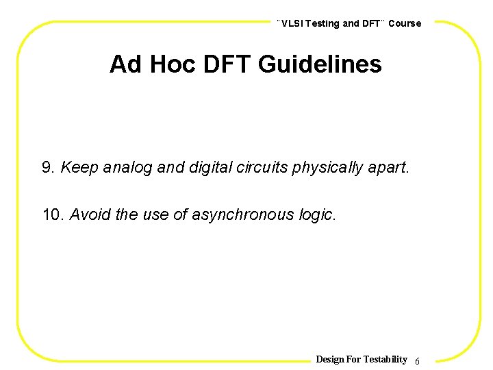 , , VLSI Testing and DFT Course Ad Hoc DFT Guidelines 9. Keep analog