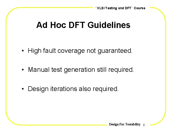 , , VLSI Testing and DFT Course Ad Hoc DFT Guidelines • High fault