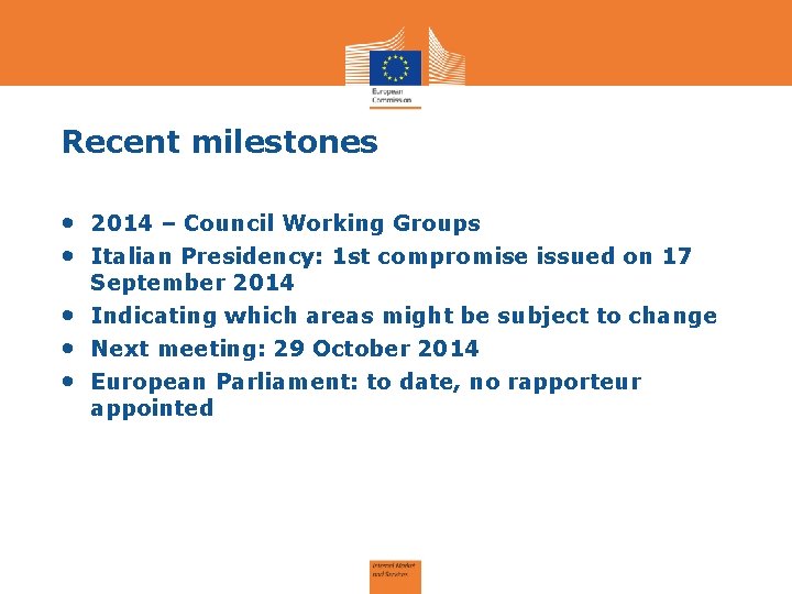 Recent milestones • 2014 – Council Working Groups • Italian Presidency: 1 st compromise