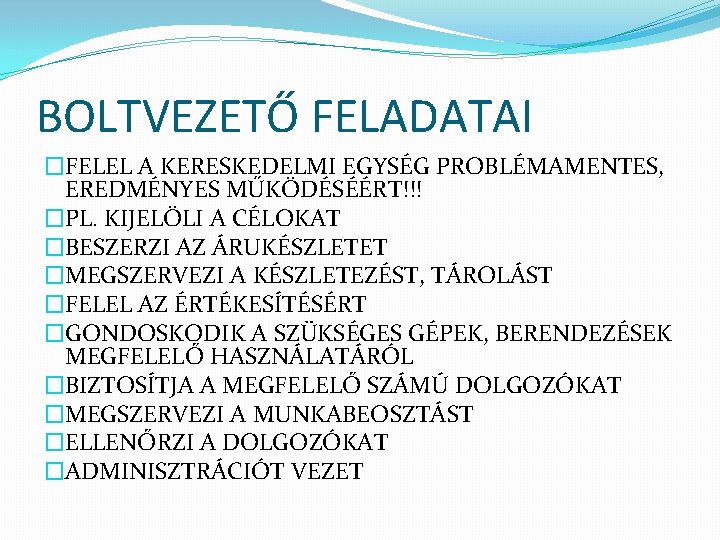 BOLTVEZETŐ FELADATAI �FELEL A KERESKEDELMI EGYSÉG PROBLÉMAMENTES, EREDMÉNYES MŰKÖDÉSÉÉRT!!! �PL. KIJELÖLI A CÉLOKAT �BESZERZI