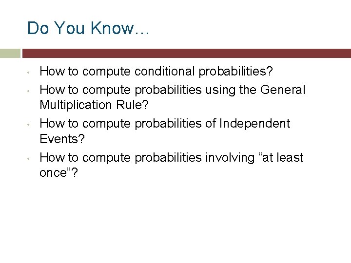 Do You Know… • • How to compute conditional probabilities? How to compute probabilities