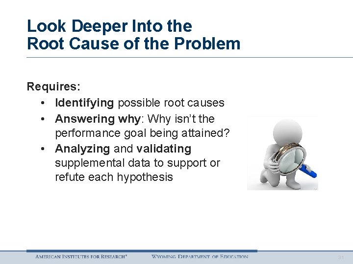 Look Deeper Into the Root Cause of the Problem Requires: • Identifying possible root
