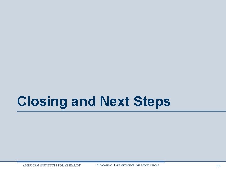 Closing and Next Steps 44 