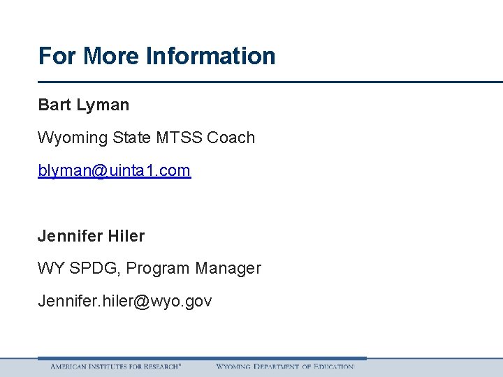 For More Information Bart Lyman Wyoming State MTSS Coach blyman@uinta 1. com Jennifer Hiler