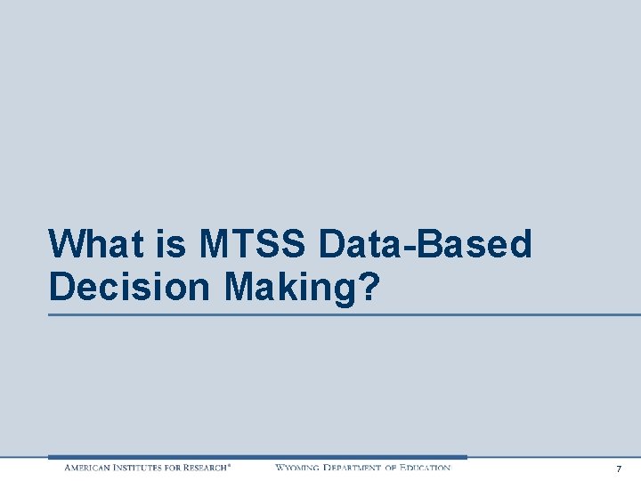 What is MTSS Data-Based Decision Making? 7 