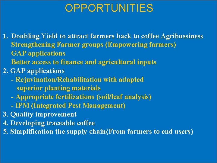 OPPORTUNITIES ICCRI 1. Doubling Yield to attract farmers back to coffee Agribussiness Strengthening Farmer