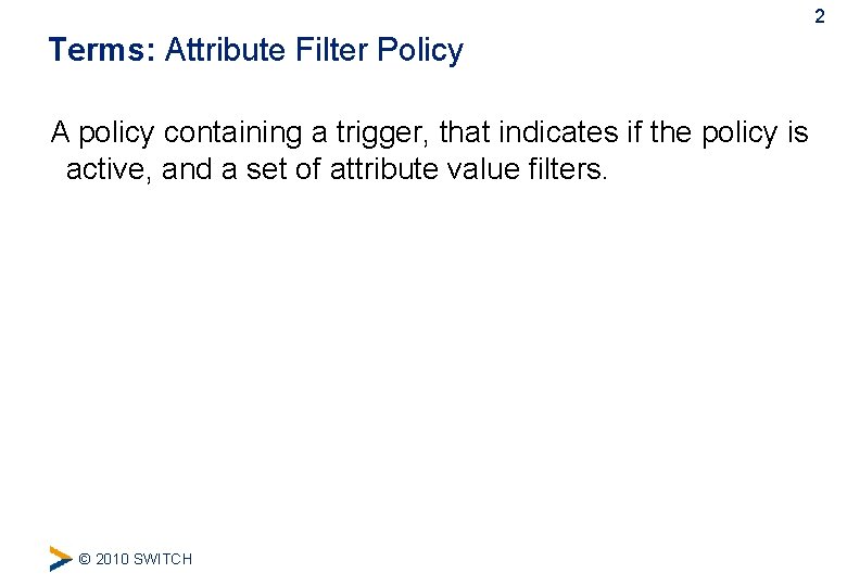2 Terms: Attribute Filter Policy A policy containing a trigger, that indicates if the