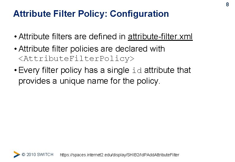8 Attribute Filter Policy: Configuration • Attribute filters are defined in attribute-filter. xml •