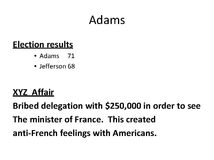 Adams Election results • Adams 71 • Jefferson 68 XYZ Affair Bribed delegation with