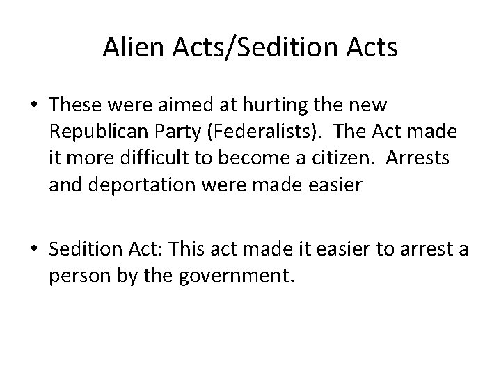 Alien Acts/Sedition Acts • These were aimed at hurting the new Republican Party (Federalists).