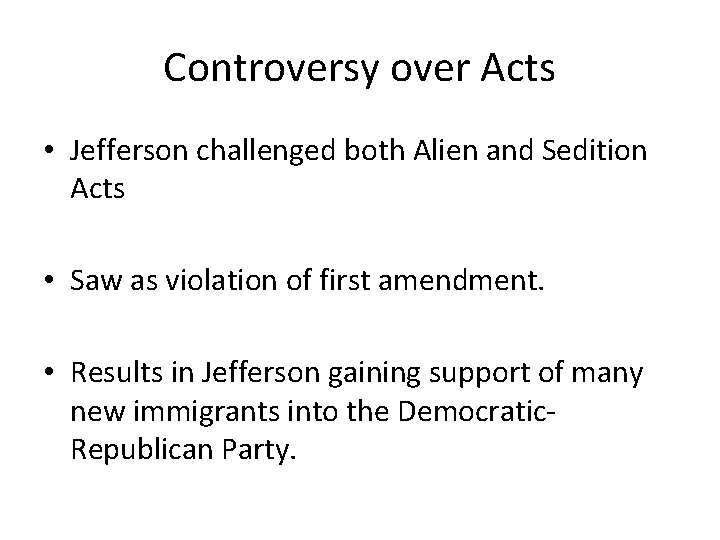 Controversy over Acts • Jefferson challenged both Alien and Sedition Acts • Saw as