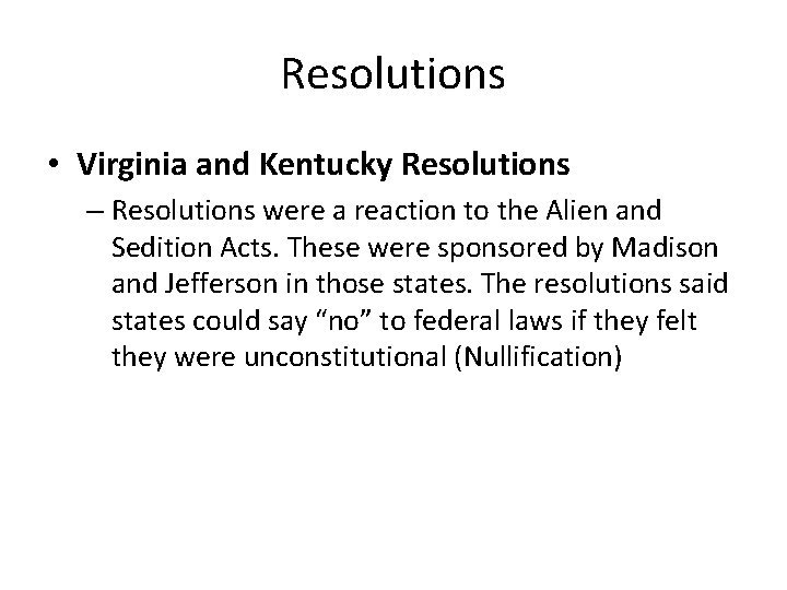 Resolutions • Virginia and Kentucky Resolutions – Resolutions were a reaction to the Alien