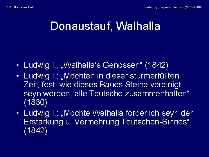 PD Dr. Hannelore Putz Vorlesung „Bayern im Vormärz (1815 -1848)“ Donaustauf, Walhalla • Ludwig
