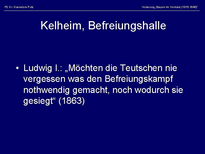 PD Dr. Hannelore Putz Vorlesung „Bayern im Vormärz (1815 -1848)“ Kelheim, Befreiungshalle • Ludwig