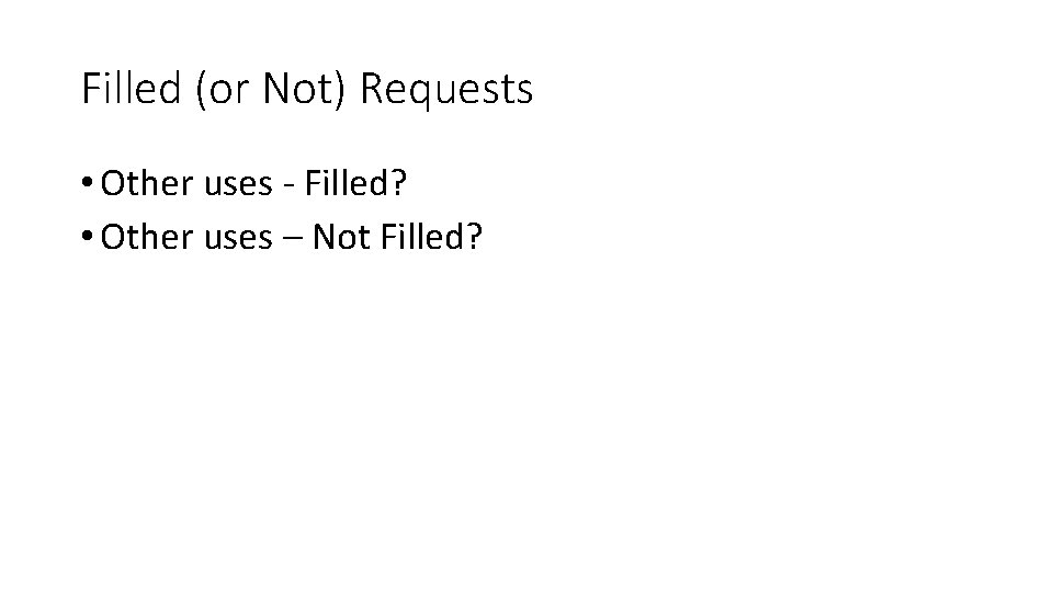 Filled (or Not) Requests • Other uses - Filled? • Other uses – Not