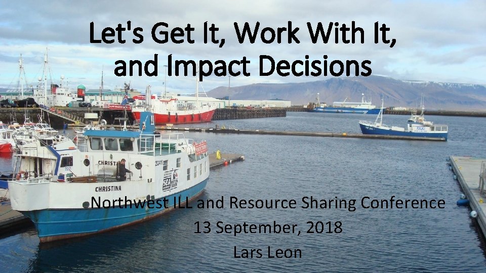 Let's Get It, Work With It, and Impact Decisions Northwest ILL and Resource Sharing