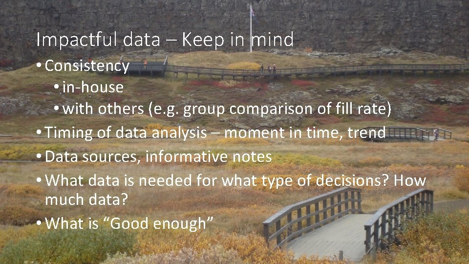 Impactful data – Keep in mind • Consistency • in-house • with others (e.