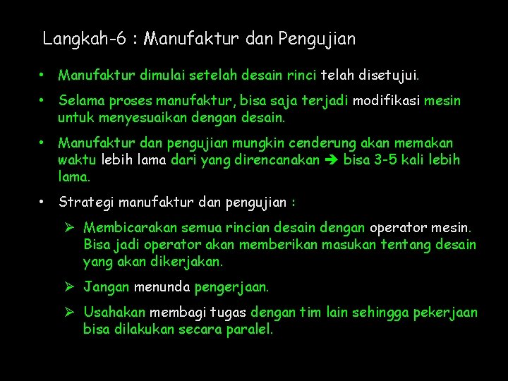 Langkah-6 : Manufaktur dan Pengujian • Manufaktur dimulai setelah desain rinci telah disetujui. •