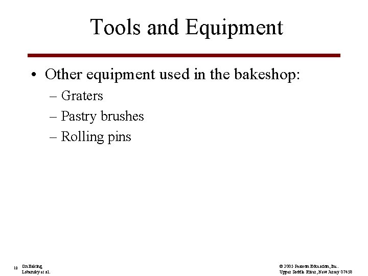 Tools and Equipment • Other equipment used in the bakeshop: – Graters – Pastry