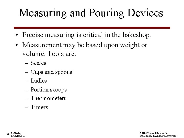 Measuring and Pouring Devices • Precise measuring is critical in the bakeshop. • Measurement
