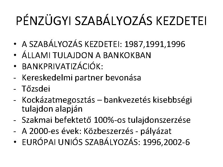 PÉNZÜGYI SZABÁLYOZÁS KEZDETEI A SZABÁLYOZÁS KEZDETEI: 1987, 1991, 1996 ÁLLAMI TULAJDON A BANKOKBAN BANKPRIVATIZÁCIÓK: