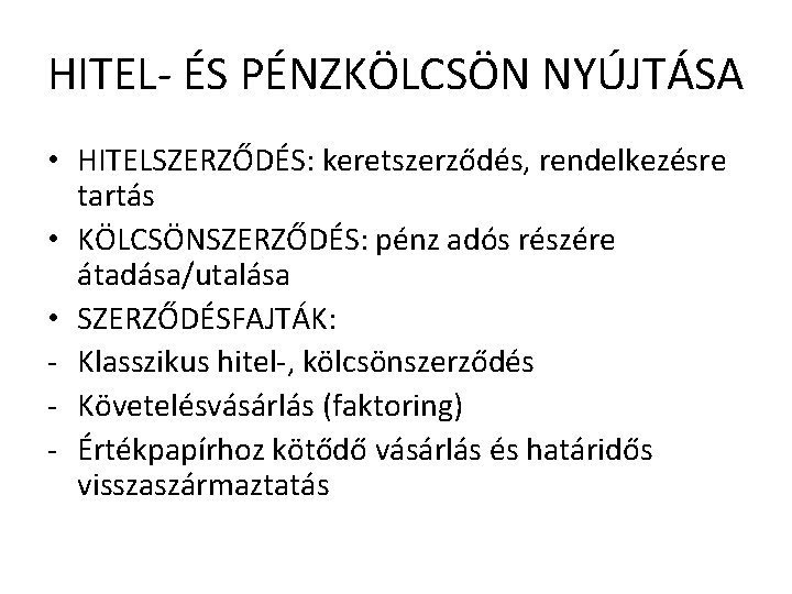 HITEL- ÉS PÉNZKÖLCSÖN NYÚJTÁSA • HITELSZERZŐDÉS: keretszerződés, rendelkezésre tartás • KÖLCSÖNSZERZŐDÉS: pénz adós részére