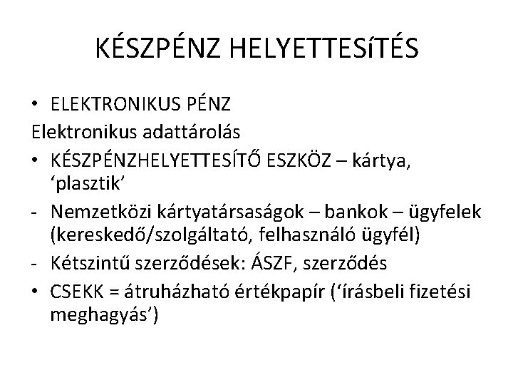 KÉSZPÉNZ HELYETTESíTÉS • ELEKTRONIKUS PÉNZ Elektronikus adattárolás • KÉSZPÉNZHELYETTESÍTŐ ESZKÖZ – kártya, ‘plasztik’ -