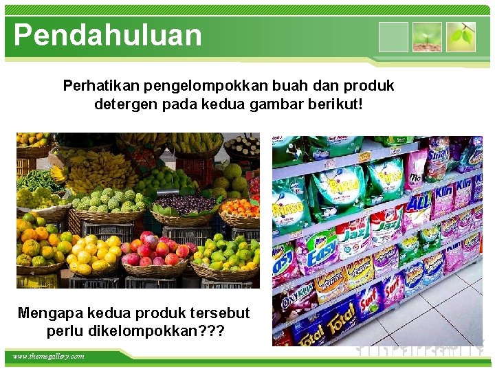 Pendahuluan Perhatikan pengelompokkan buah dan produk detergen pada kedua gambar berikut! Mengapa kedua produk