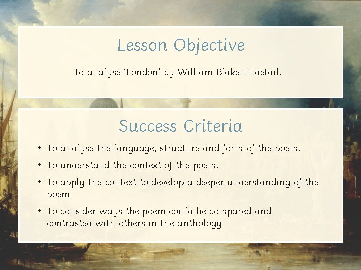 Lesson Objective To analyse ‘London’ by William Blake in detail. Success Criteria • To