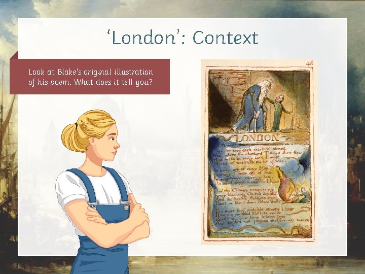 ‘London’: Context Look at Blake’s original illustration of his poem. What does it tell