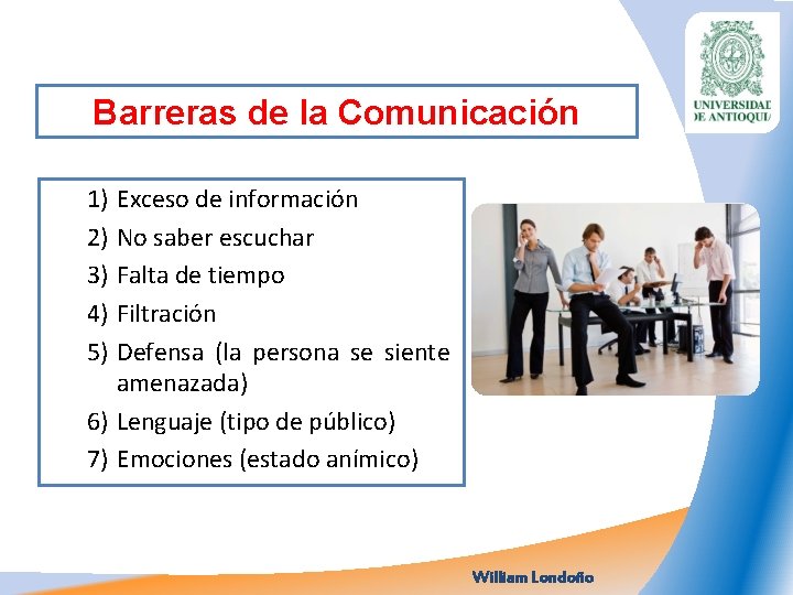 Barreras de la Comunicación 1) Exceso de información 2) No saber escuchar 3) Falta