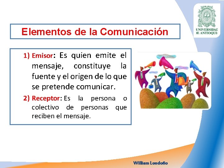 Elementos de la Comunicación 1) Emisor: Es quien emite el mensaje, constituye la fuente