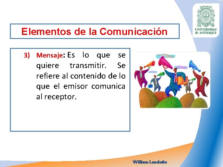 Elementos de la Comunicación 3) Mensaje: Es lo que se quiere transmitir. Se refiere