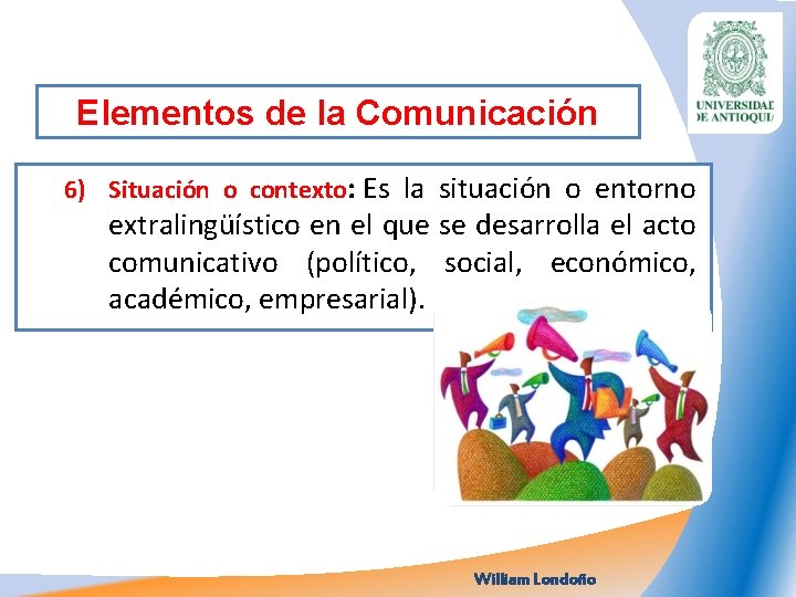 Elementos de la Comunicación 6) Situación o contexto: Es la situación o entorno extralingüístico