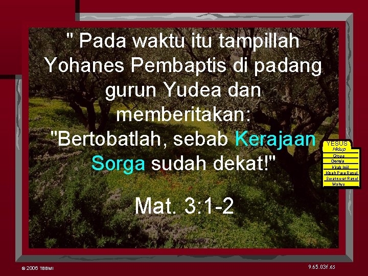 " Pada waktu itu tampillah Yohanes Pembaptis di padang gurun Yudea dan memberitakan: "Bertobatlah,