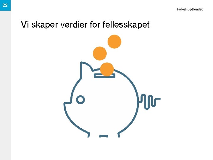 22 Vi skaper verdier for fellesskapet 