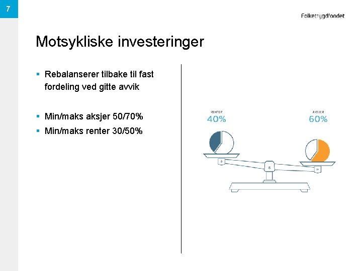 7 Motsykliske investeringer § Rebalanserer tilbake til fast fordeling ved gitte avvik § Min/maks