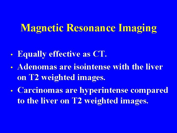 Magnetic Resonance Imaging • • • Equally effective as CT. Adenomas are isointense with