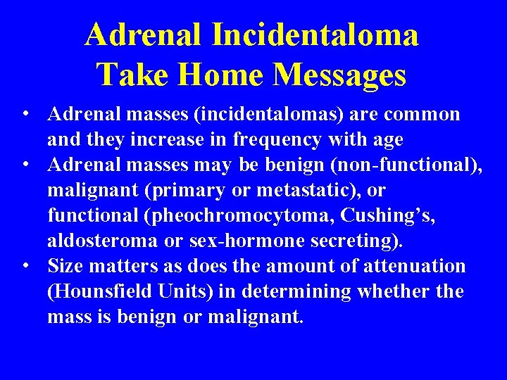 Adrenal Incidentaloma Take Home Messages • Adrenal masses (incidentalomas) are common and they increase