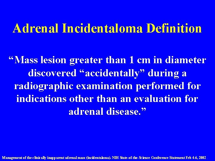 Adrenal Incidentaloma Definition “Mass lesion greater than 1 cm in diameter discovered “accidentally” during