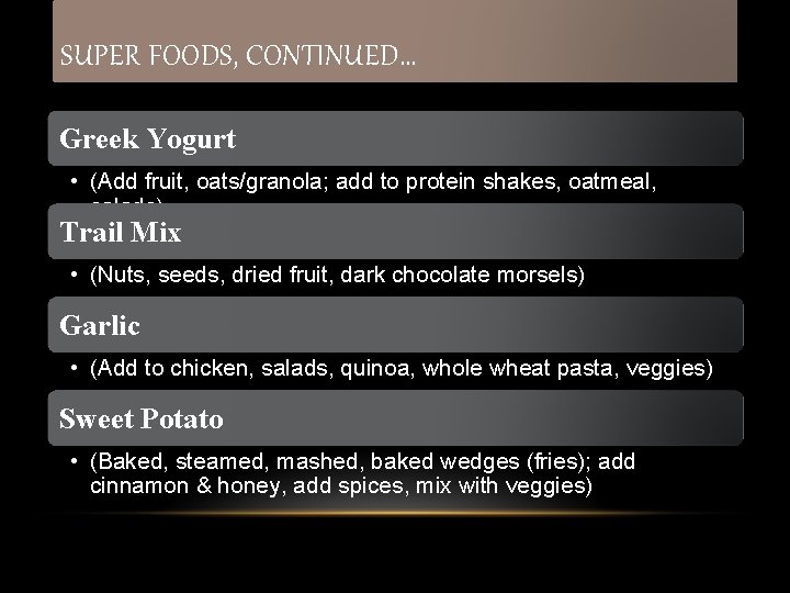 SUPER FOODS, CONTINUED… Greek Yogurt • (Add fruit, oats/granola; add to protein shakes, oatmeal,