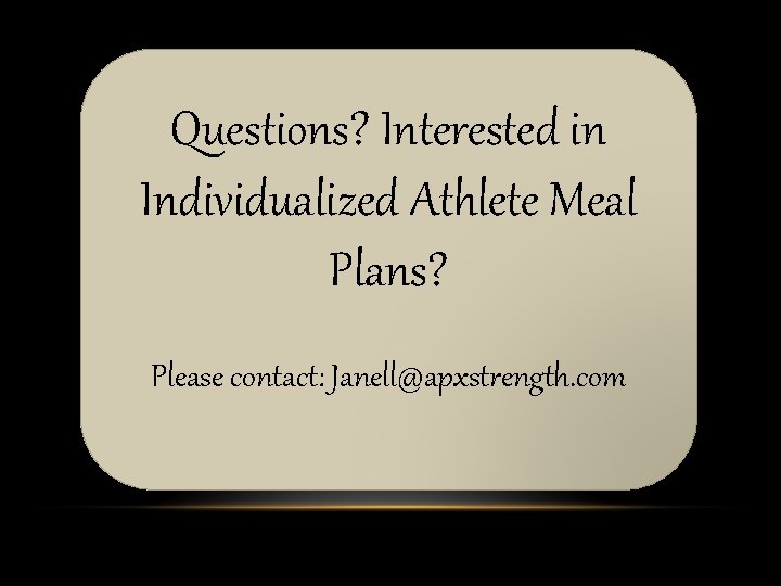 Questions? Interested in Individualized Athlete Meal Plans? Please contact: Janell@apxstrength. com 