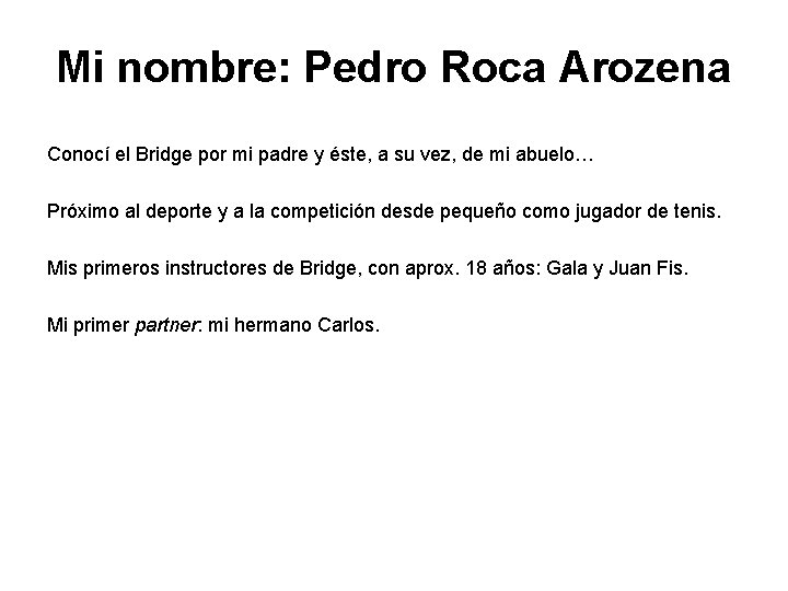 Mi nombre: Pedro Roca Arozena Conocí el Bridge por mi padre y éste, a