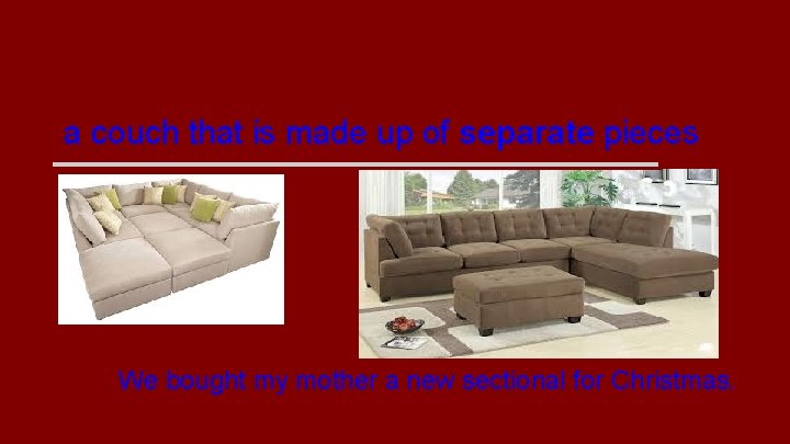 sectional a couch that is made up of separate pieces We bought my mother