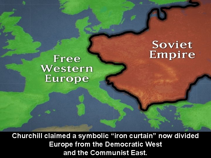 Churchill claimed a symbolic “iron curtain” now divided Europe from the Democratic West and