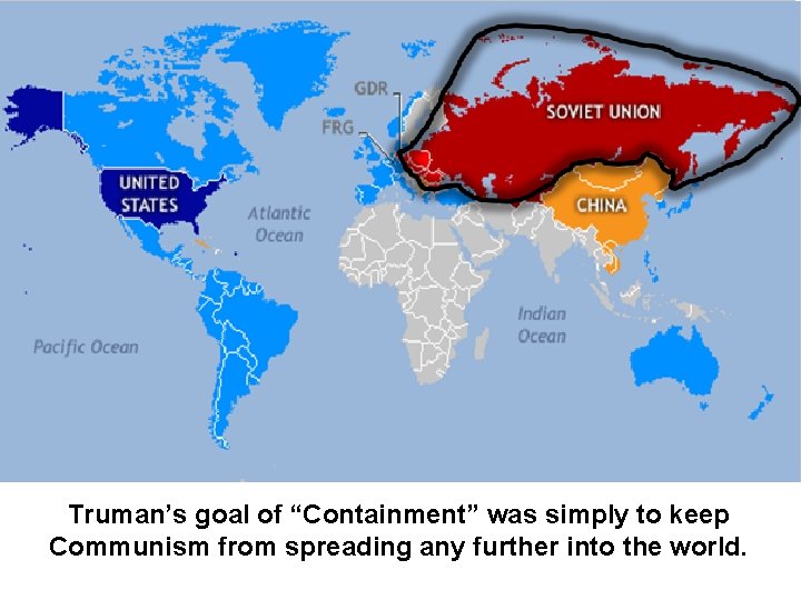 Truman’s goal of “Containment” was simply to keep Communism from spreading any further into