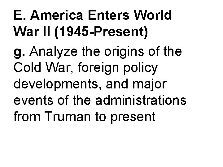 E. America Enters World War II (1945 -Present) g. Analyze the origins of the