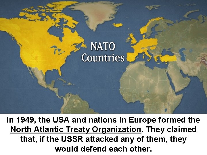 In 1949, the USA and nations in Europe formed the North Atlantic Treaty Organization.